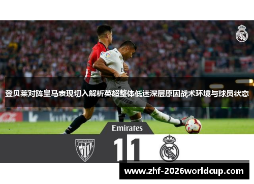 登贝莱对阵皇马表现切入解析英超整体低迷深层原因战术环境与球员状态 登贝莱对阵皇马表现切入解析英超整体低迷深层原因战术环境与球员状态