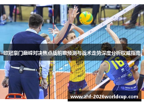 欧冠豪门巅峰对决焦点战前瞻预测与战术走势深度分析权威指南 欧冠豪门巅峰对决焦点战前瞻预测与战术走势深度分析权威指南