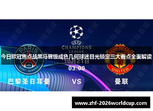 今日欧冠焦点战黑马晋级成色几何球迷目光锁定三大看点全面解读